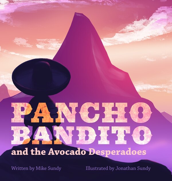 Pancho Bandito and the Avocado Desperadoes by Mike Sundy, Hardcover | Indigo Chapters