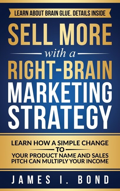 Sell More With A Right-Brain Marketing Strategy by James I Bond, Hardcover | Indigo Chapters
