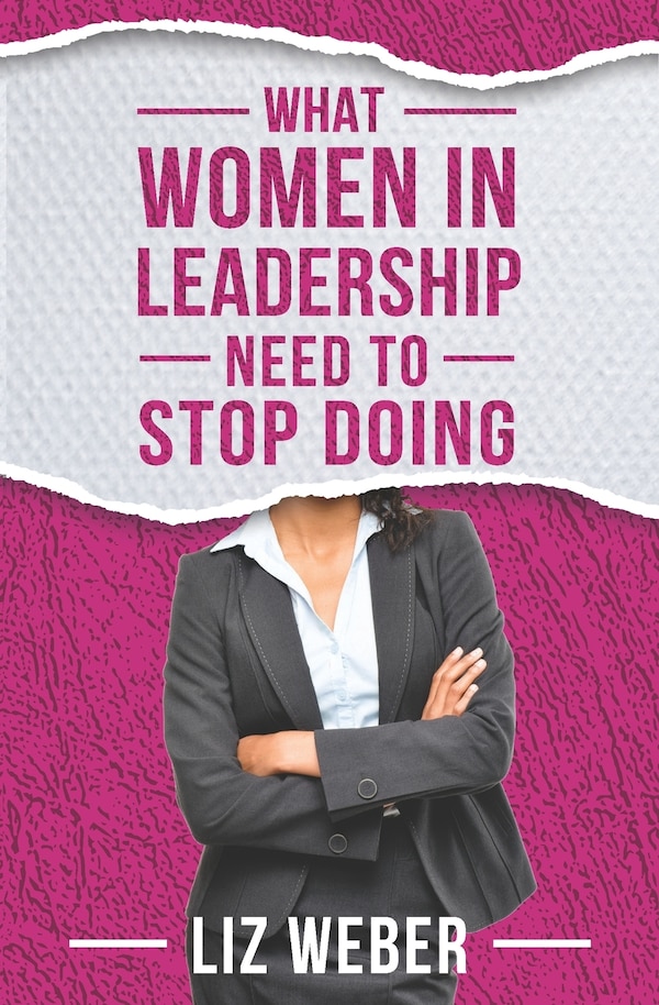 What Women In Leadership Need to Stop Doing by Liz Weber, Paperback | Indigo Chapters