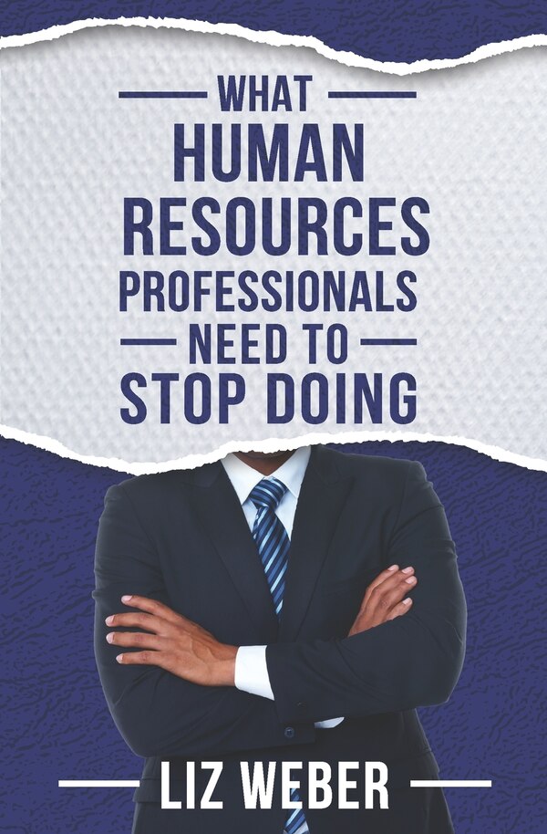What Human Resources Professionals Need to Stop Doing by Liz Weber, Paperback | Indigo Chapters