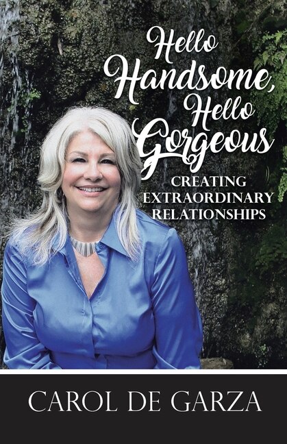 Hello Handsome Hello Gorgeous Creating Extraordinary Relationships by Carol De Garza, Paperback | Indigo Chapters