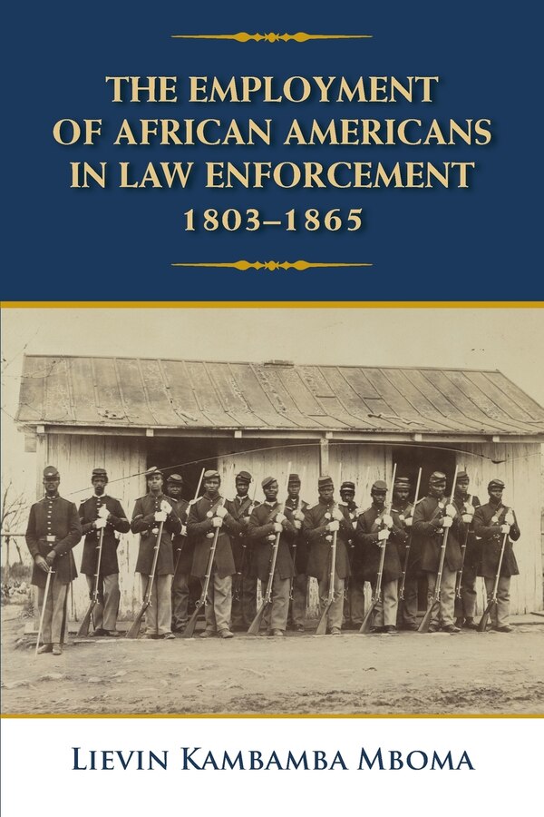 The Employment of African Americans in Law Enforcement 1803-1865 by Lievin Kambamba Mboma, Paperback | Indigo Chapters