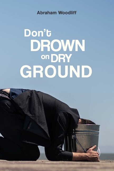 Don't Drown on Dry Ground by Abraham Woodliff, Paperback | Indigo Chapters