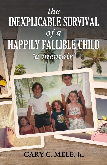 The Inexplicable Survival of a Happily Fallible Child by Gary C Mele, Paperback | Indigo Chapters