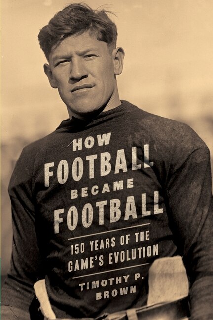 How Football Became Football by Timothy P Brown, Paperback | Indigo Chapters