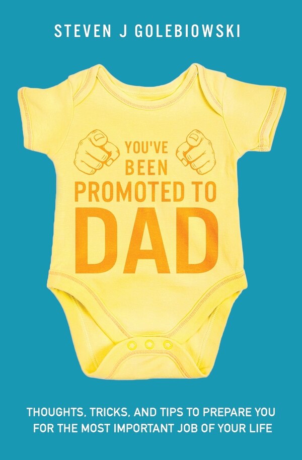 You've Been Promoted to Dad by Steven James Golebiowski, Paperback | Indigo Chapters