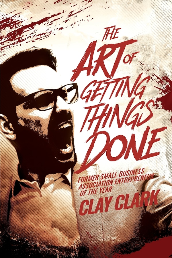 The Art of Getting Things Done by Clay Clark, Paperback | Indigo Chapters