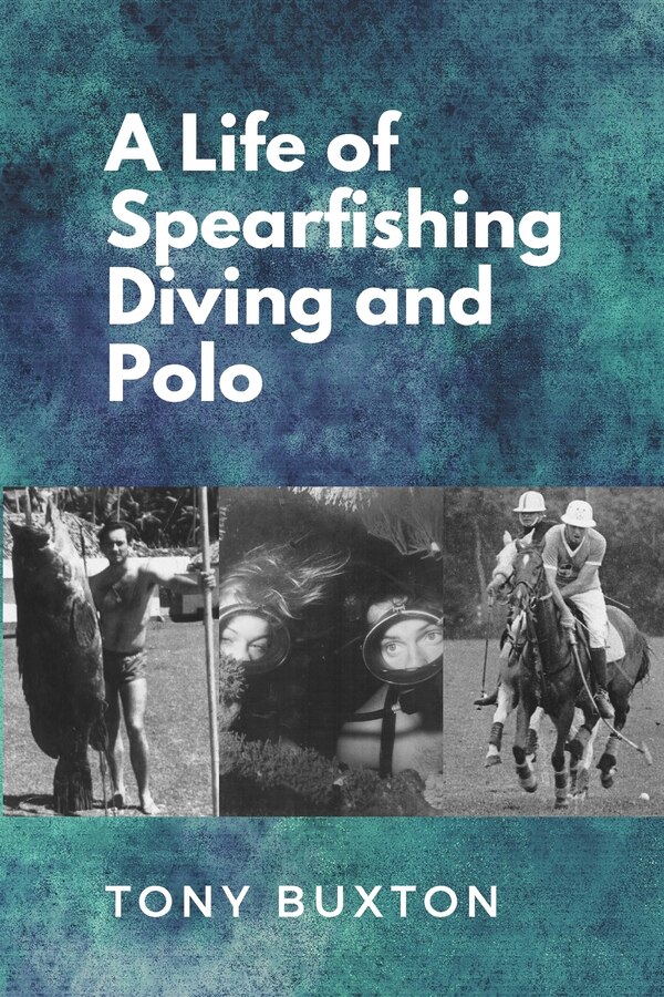 A Life Of Spearfishing Diving and Polo by Tony Buxton, Paperback | Indigo Chapters