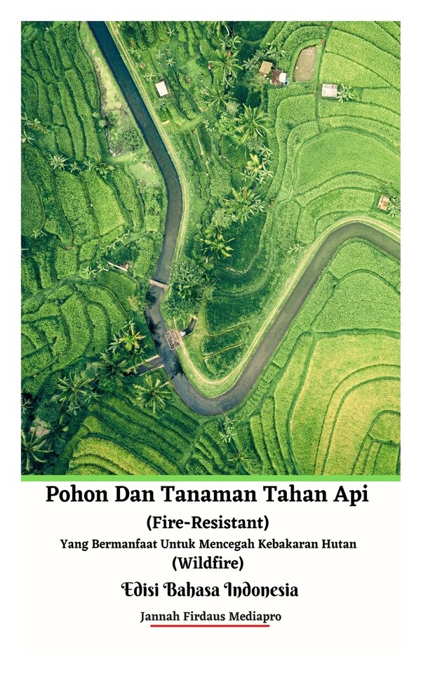 Pohon Dan Tanaman Tahan Api (Fire-Resistant) Yang Bermanfaat Untuk Mencegah Kebakaran Hutan (Wildfire) Edisi Bahasa Indonesia | Indigo Chapters