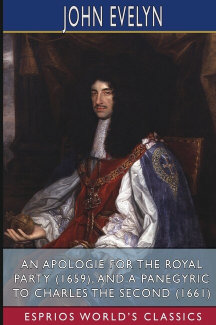 An Apologie for the Royal Party (1659) and A Panegyric to Charles the Second (1661) (Esprios Classics) by John Evelyn, Paperback | Indigo Chapters