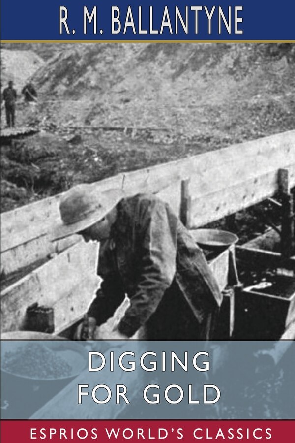 Digging for Gold (Esprios Classics) by Robert Michael Ballantyne, Paperback | Indigo Chapters