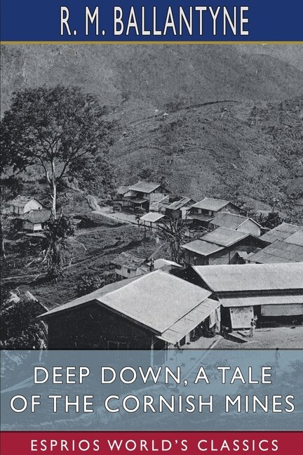 Deep Down a Tale of the Cornish Mines (Esprios Classics) by Robert Michael Ballantyne, Paperback | Indigo Chapters