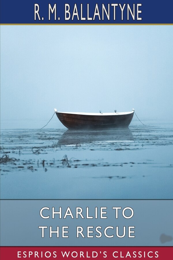 Charlie to the Rescue (Esprios Classics) by Robert Michael Ballantyne, Paperback | Indigo Chapters