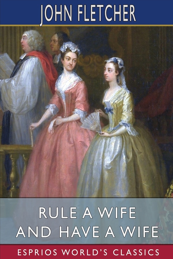 Rule a Wife and Have a Wife (Esprios Classics) by John Fletcher, Paperback | Indigo Chapters