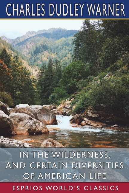 In the Wilderness and Certain Diversities of American Life (Esprios Classics) by Charles Dudley Warner, Paperback | Indigo Chapters