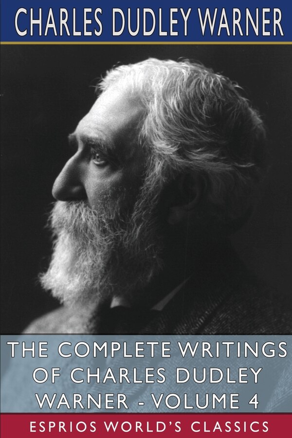 The Complete Writings of Charles Dudley Warner - Volume 4 (Esprios Classics), Paperback | Indigo Chapters