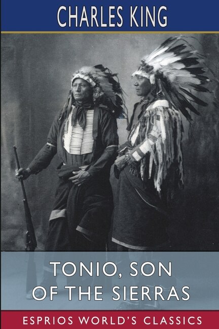 Tonio Son of the Sierras (Esprios Classics) by Charles King, Paperback | Indigo Chapters