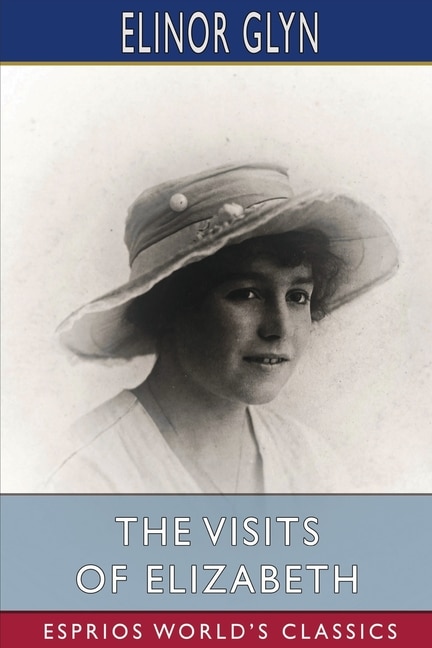 The Visits of Elizabeth (Esprios Classics) by Elinor Glyn, Paperback | Indigo Chapters