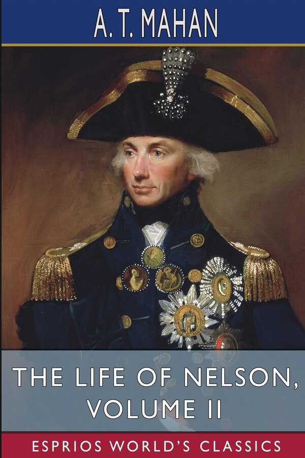 The Life of Nelson Volume II (Esprios Classics) by A T Mahan, Paperback | Indigo Chapters