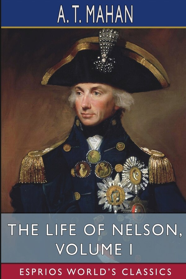 The Life of Nelson Volume I (Esprios Classics) by A T Mahan, Paperback | Indigo Chapters