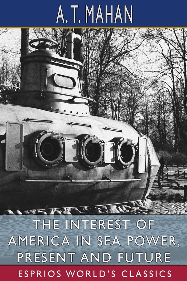 The Interest of America in Sea Power Present and Future (Esprios Classics) by A T Mahan, Paperback | Indigo Chapters