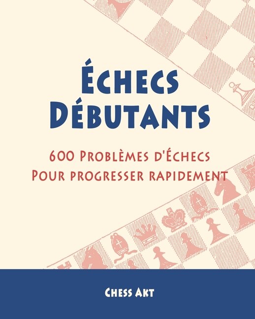 Échecs Débutants by Chess Akt, Paperback | Indigo Chapters