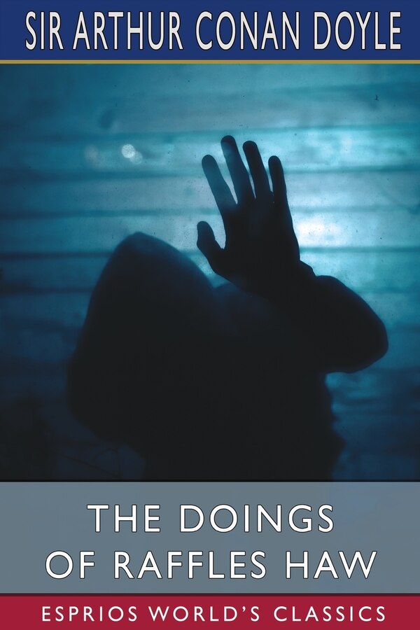 The Doings of Raffles Haw (Esprios Classics) by Arthur Conan Doyle, Paperback | Indigo Chapters