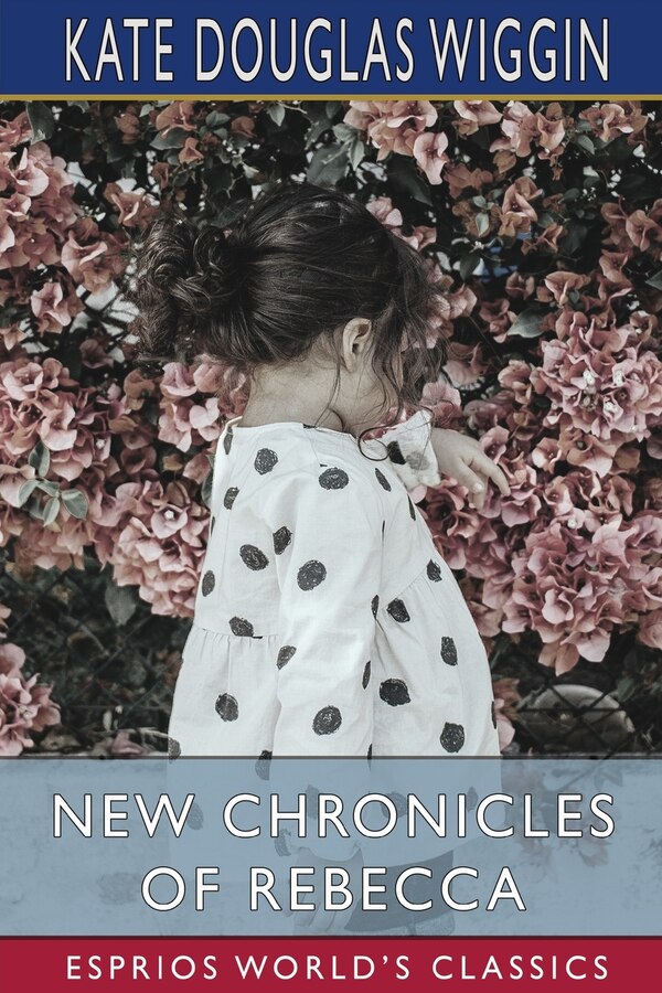 New Chronicles of Rebecca (Esprios Classics) by Kate Douglas Wiggin, Paperback | Indigo Chapters