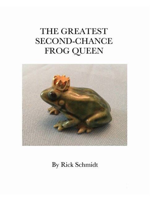 The Greatest Second-Chance Frog Queen by Rick Schmidt, Hardcover | Indigo Chapters