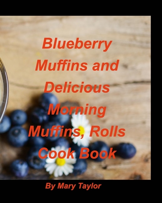 Blueberry Muffins And Delicious Morning Muffins Rolls Cook Book by Mary Taylor, Paperback | Indigo Chapters