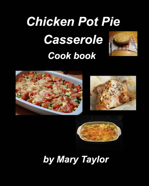 Chicken Pot Pie Casserole Cook Book by Mary Taylor, Paperback | Indigo Chapters