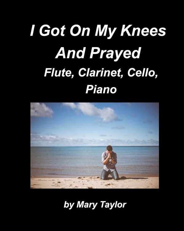 I Got Down On My Knees And Prayed Flute Clarinet Cello Piano by Mary Taylor, Paperback | Indigo Chapters