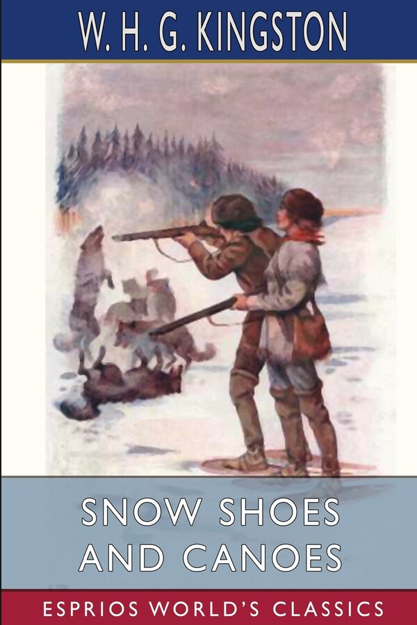 Snow Shoes and Canoes (Esprios Classics) by W H G Kingston, Paperback | Indigo Chapters