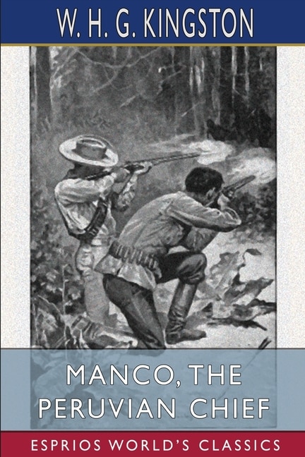 Manco the Peruvian Chief (Esprios Classics) by W H G Kingston, Paperback | Indigo Chapters