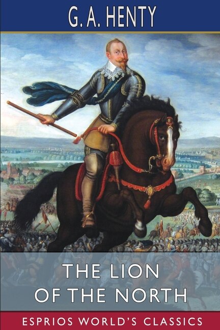 The Lion Of The North (esprios Classics) by G A Henty, Paperback | Indigo Chapters