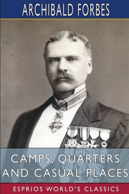 Camps Quarters and Casual Places (Esprios Classics) by Archibald Forbes, Paperback | Indigo Chapters