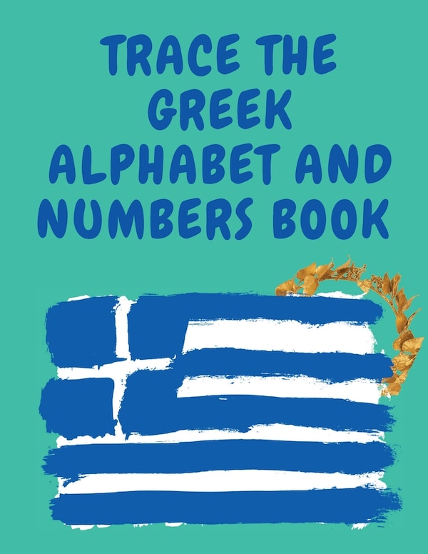 Trace the Greek Alphabet and Numbers Book. Educational Book for Beginners Contains the Greek Letters and Numbers by Cristie Publishing, Paperback