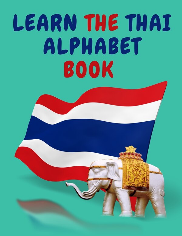 Learn the Thai Alphabet Book. Educational Book for Beginners Contains; the Thai Consonants and Vowels by Cristie Publishing, Paperback