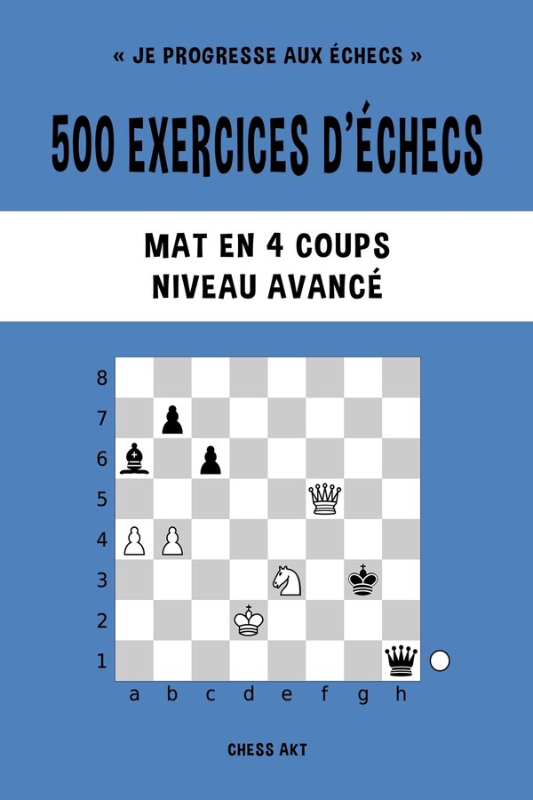 500 exercices d'échecs Mat en 4 coups Niveau Avancé by Chess Akt, Paperback | Indigo Chapters