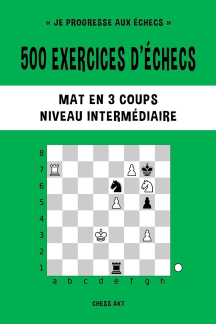 500 exercices d'échecs Mat en 3 coups Niveau Intermédiaire by Chess Akt, Paperback | Indigo Chapters