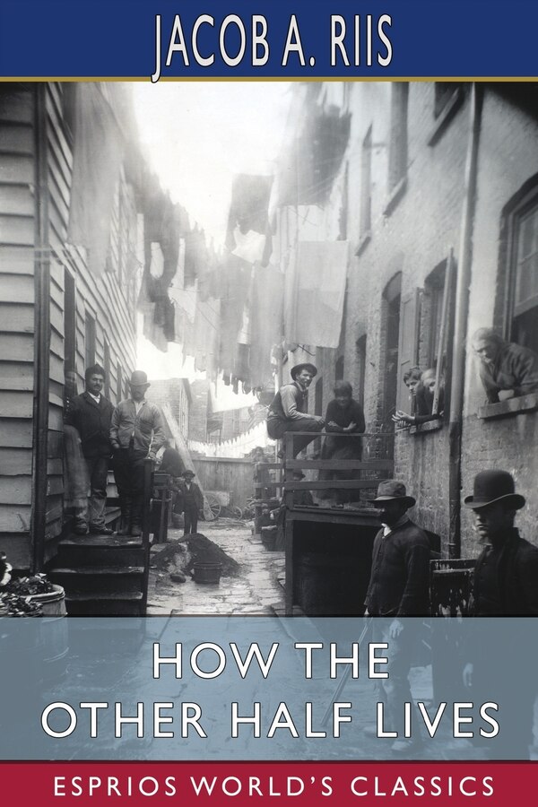 How the Other Half Lives (Esprios Classics) by Jacob A Riis, Paperback | Indigo Chapters