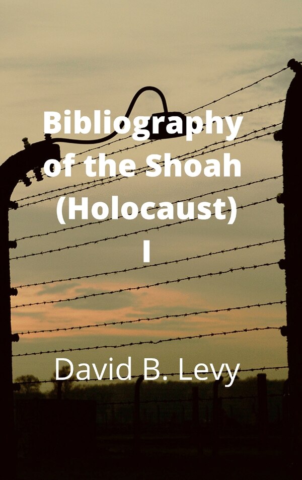 Bibliography of the Shoah (Holocaust) I by David B Levy, Hardcover | Indigo Chapters