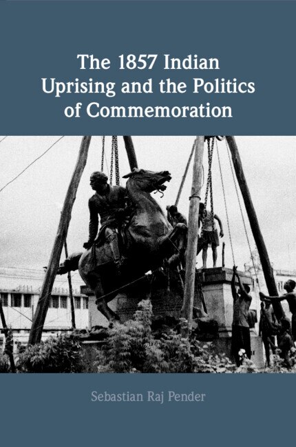The 1857 Indian Uprising and the Politics of Commemoration by Sebastian Raj Pender, Paperback | Indigo Chapters