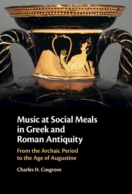 Music at Social Meals in Greek and Roman Antiquity by Charles H. Cosgrove, Hardcover | Indigo Chapters