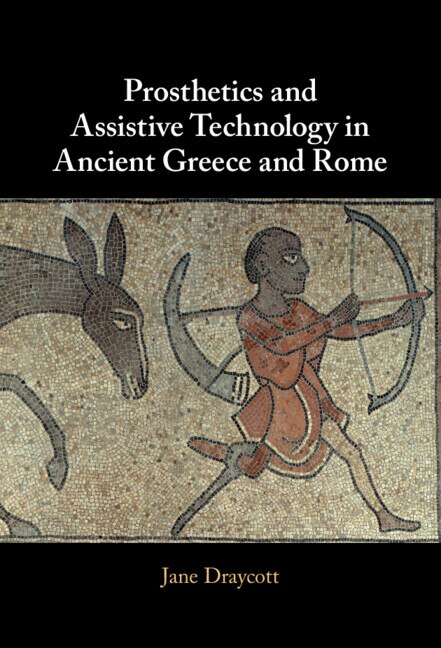 Prosthetics and Assistive Technology in Ancient Greece and Rome by Jane Draycott, Hardcover | Indigo Chapters