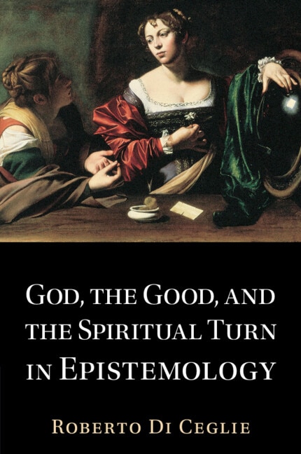 God the Good and the Spiritual Turn in Epistemology by Roberto Di Ceglie, Paperback | Indigo Chapters