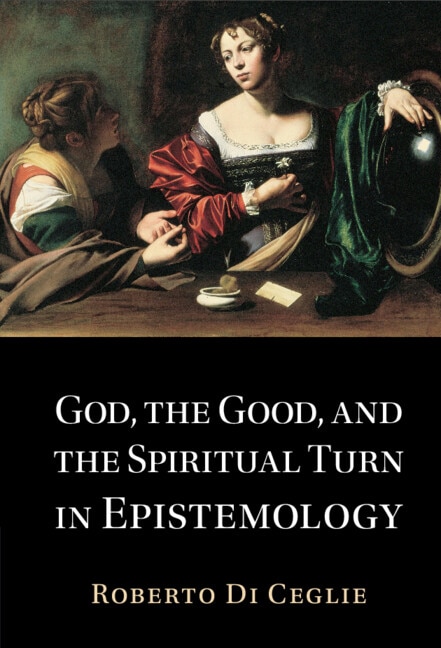 God the Good and the Spiritual Turn in Epistemology by Roberto Di Ceglie, Hardcover | Indigo Chapters