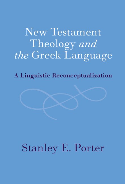 New Testament Theology and the Greek Language by Stanley E. Porter, Hardcover | Indigo Chapters