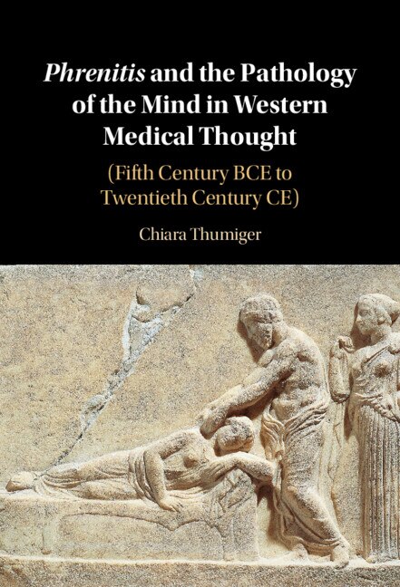 Phrenitis and the Pathology of the Mind in Western Medical Thought by Chiara Thumiger, Hardcover | Indigo Chapters