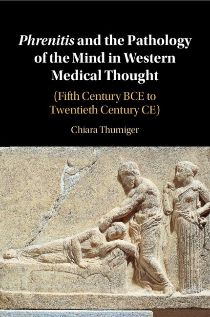 Phrenitis and the Pathology of the Mind in Western Medical Thought by Chiara Thumiger, Paperback | Indigo Chapters